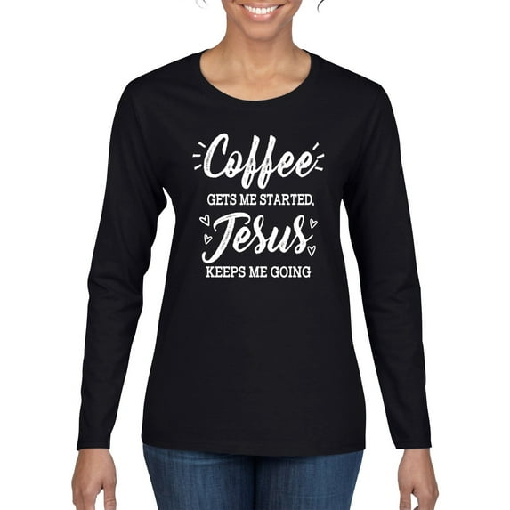 Wild Bobby Coffee Gets Me Started Jesus Keeps Me Going Inspirational/Christian Women Graphic Long Sleeve Tee, Black, Small