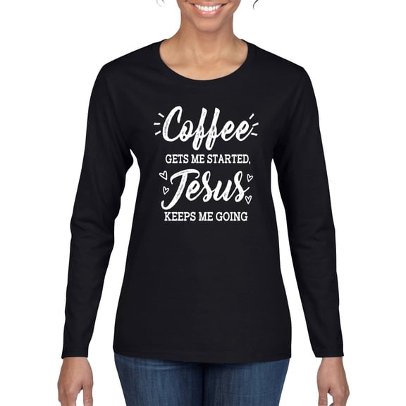 Wild Bobby Coffee Gets Me Started Jesus Keeps Me Going Inspirational/Christian Women Graphic Long Sleeve Tee, Black, Small