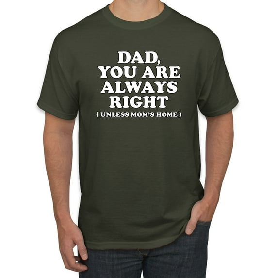 Wild Bobby,Dad You Are Always Right Unless Mom's Home, Funny Father's Day Father's Day Men Graphic Tee, Military Green, Medium