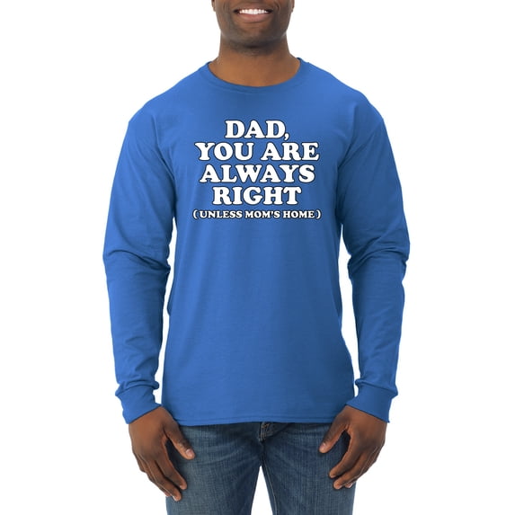 Wild Bobby,Dad You Are Always Right Unless Mom's Home, Funny Father's Day Father's Day Men Long Sleeve Shirt, Royal, Medium