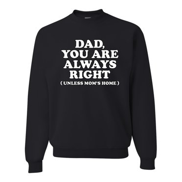 Wild Bobby,Dad You Are Always Right Unless Mom's Home, Funny Father's Day Father's Day Unisex Crewneck Graphic Sweatshirt, Black, Small