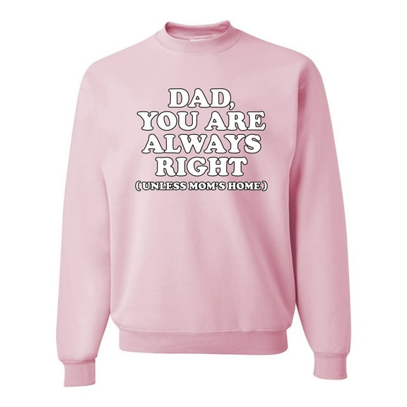 Wild Bobby,Dad You Are Always Right Unless Mom's Home, Funny Father's Day Father's Day Unisex Crewneck Graphic Sweatshirt, Light Pink, Medium