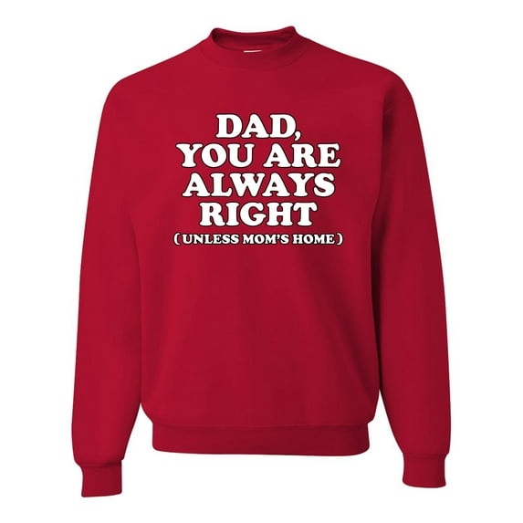 Wild Bobby,Dad You Are Always Right Unless Mom's Home, Funny Father's Day Father's Day Unisex Crewneck Graphic Sweatshirt, Red, Large