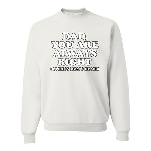 Wild Bobby,Dad You Are Always Right Unless Mom's Home, Funny Father's Day Father's Day Unisex Crewneck Graphic Sweatshirt, White, XX-Large
