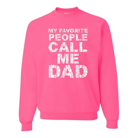 My Favorite People Call Me Dad Family Husband Daddy Granpa Fathers Day Gift | Mens Father's Day Crewneck Graphic Sweatshirt, Neon Pink, Large