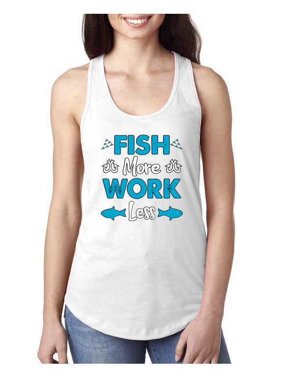 , Fish More Work Less Pro Fishermen, Fishing, Women Racerback Tank Top, White, X-Large
