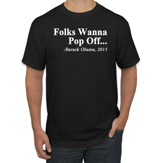 Wild Bobby Folks Wanna Pop Off Barack Obama 2015 Quote Black Pride Men Graphic Tee, Black, XX-Large
