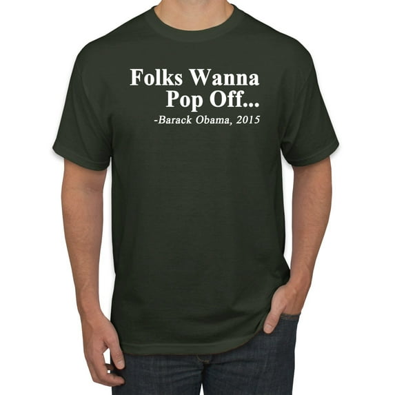Wild Bobby Folks Wanna Pop Off Barack Obama 2015 Quote Black Pride Men Graphic Tee, Forest Green, X-Large