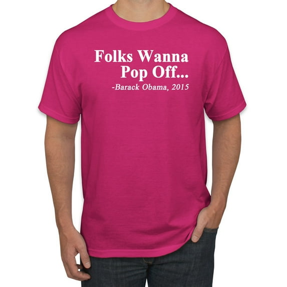 Wild Bobby Folks Wanna Pop Off Barack Obama 2015 Quote Black Pride Men Graphic Tee, Fuschia, XX-Large