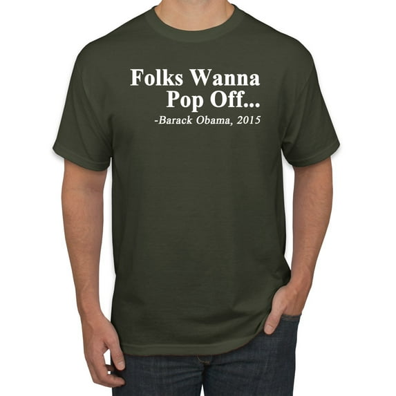 Wild Bobby Folks Wanna Pop Off Barack Obama 2015 Quote Black Pride Men Graphic Tee, Military Green, Small