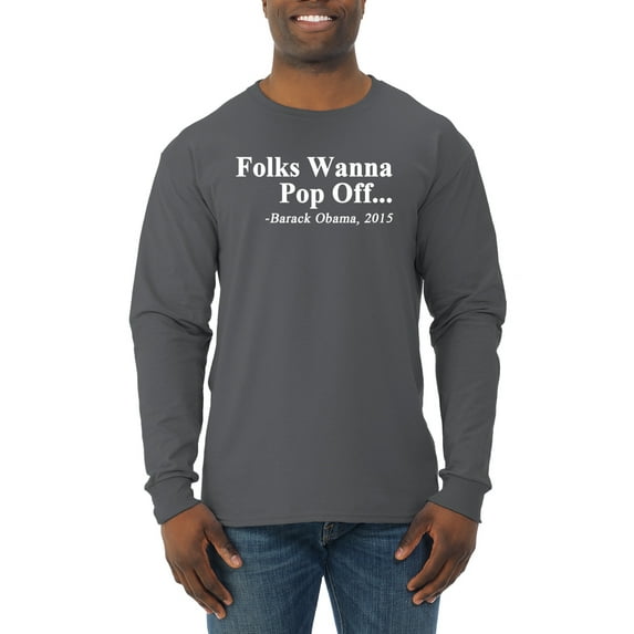 Wild Bobby Folks Wanna Pop Off Barack Obama 2015 Quote Black Pride Men Long Sleeve Shirt, Charcoal, X-Large