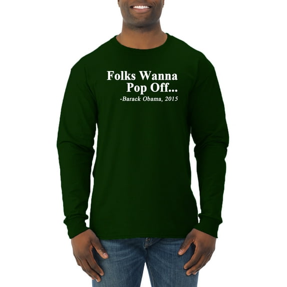 Wild Bobby Folks Wanna Pop Off Barack Obama 2015 Quote Black Pride Men Long Sleeve Shirt, Forest Green, Medium