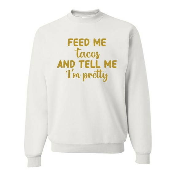 Wild Bobby, Gold Feed Me Tacos And Tell Me I'm Pretty Cinco de Drinco Cinco De Mayo Unisex Crewneck Sweatshirt, White, 3X-Large