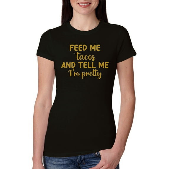 Wild Bobby, Gold Feed Me Tacos And Tell Me I'm Pretty Cinco de Drinco Cinco De Mayo Womens Slim Fit Junior Tee, Black, XX-Large