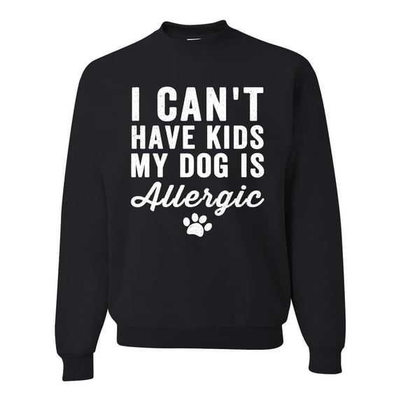 Wild Bobby, I Can't Have Kids My Dog is Allergic Funny, Dog Lover, Unisex Crewneck Graphic Sweatshirt, Black, Small