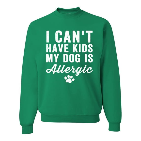 Wild Bobby, I Can't Have Kids My Dog is Allergic Funny, Dog Lover, Unisex Crewneck Graphic Sweatshirt, Kelly, Medium