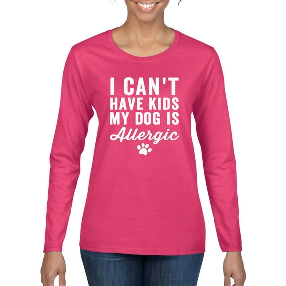 Wild Bobby, I Can't Have Kids My Dog is Allergic Funny, Dog Lover, Women Graphic Long Sleeve Tee, Fuschia, Small
