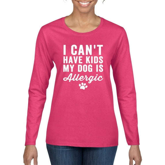 Wild Bobby, I Can't Have Kids My Dog is Allergic Funny, Dog Lover, Women Graphic Long Sleeve Tee, Fuschia, Small