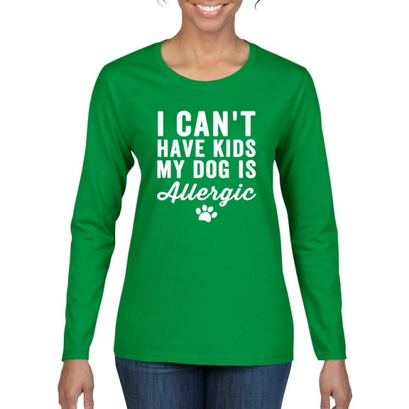 Wild Bobby, I Can't Have Kids My Dog is Allergic Funny, Dog Lover, Women Graphic Long Sleeve Tee, Kelly, Medium