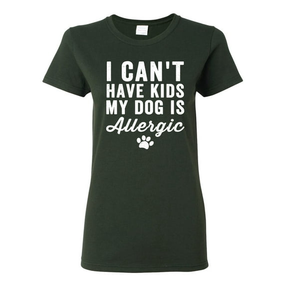Wild Bobby, I Can't Have Kids My Dog is Allergic Funny, Dog Lover, Women Graphic Tee, Forest Green, Large