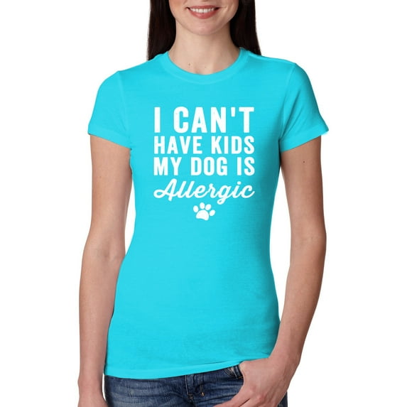 Wild Bobby, I Can't Have Kids My Dog is Allergic Funny, Dog Lover, Women Slim Fit Junior Tee, Tahiti Blue, Small