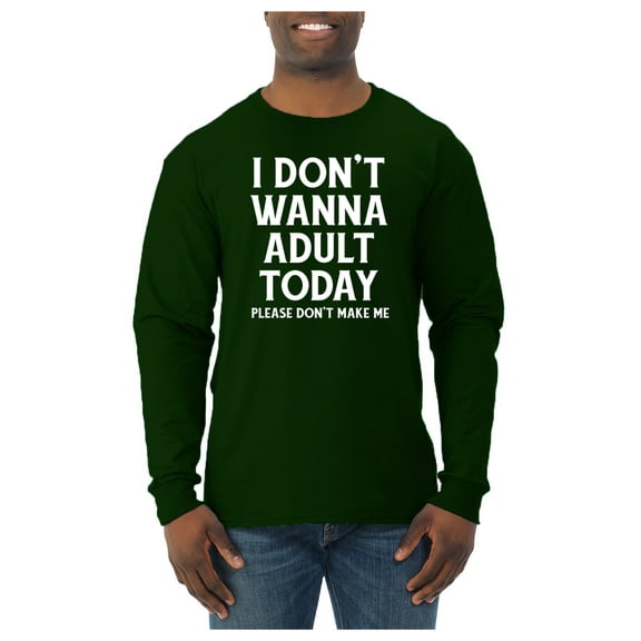 Wild Bobby I Don't Want To Adult Today Please Don't Make Me Men Long Sleeve Shirt
