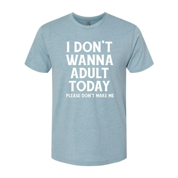 Wild Bobby I Don't Want To Adult Today Please Don't Make Me Men Premium Tri Blend Tee
