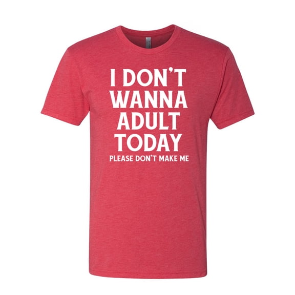 Wild Bobby I Don't Want To Adult Today Please Don't Make Me Men Premium Tri Blend Tee