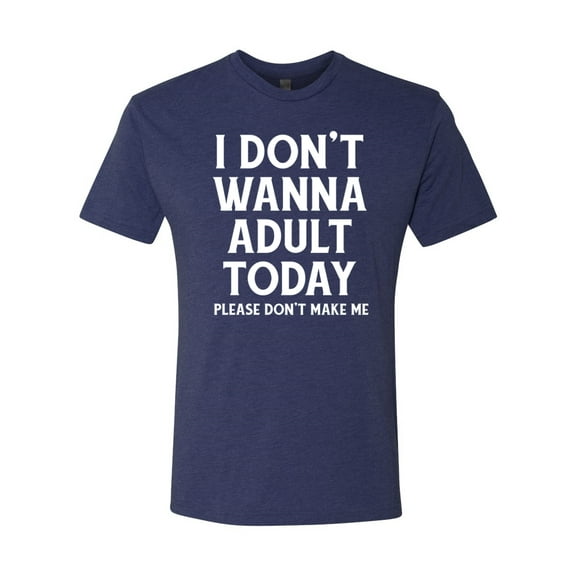 Wild Bobby I Don't Want To Adult Today Please Don't Make Me Men Premium Tri Blend Tee