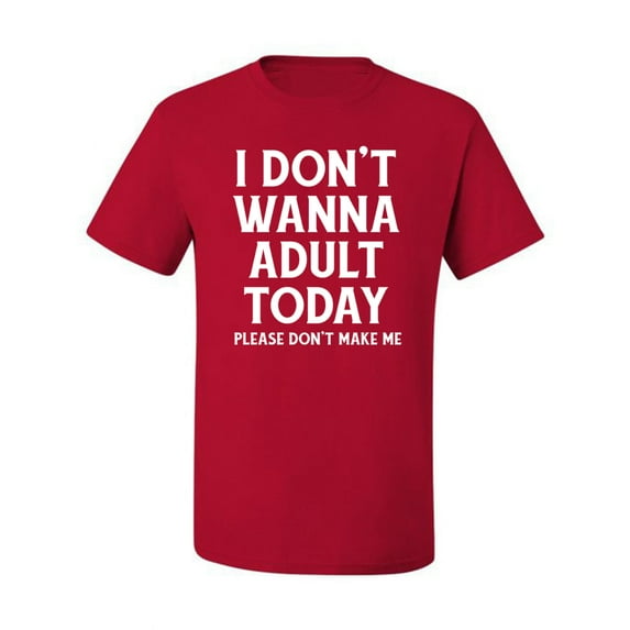 Wild Bobby I Don't Want To Adult Today Please Don't Make Me Men Tee