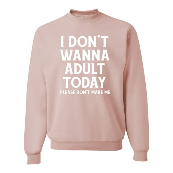 Wild Bobby I Don't Want To Adult Today Please Don't Make Me Unisex Crewneck Sweatshirt