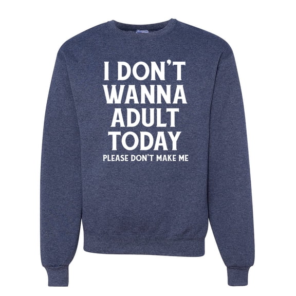 Wild Bobby I Don't Want To Adult Today Please Don't Make Me Unisex Crewneck Sweatshirt