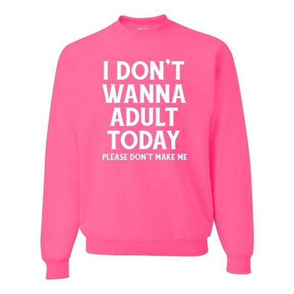 Wild Bobby I Don't Want To Adult Today Please Don't Make Me Unisex Crewneck Sweatshirt