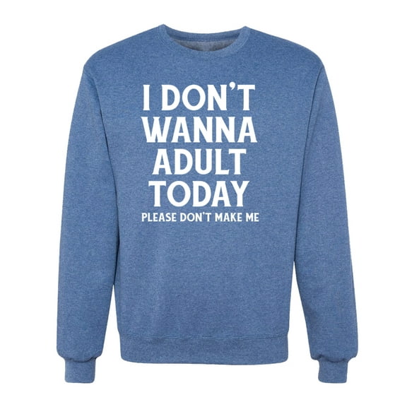 Wild Bobby I Don't Want To Adult Today Please Don't Make Me Unisex Crewneck Sweatshirt