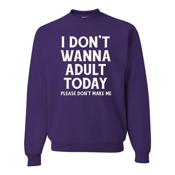 Wild Bobby I Don't Want To Adult Today Please Don't Make Me Unisex Crewneck Sweatshirt