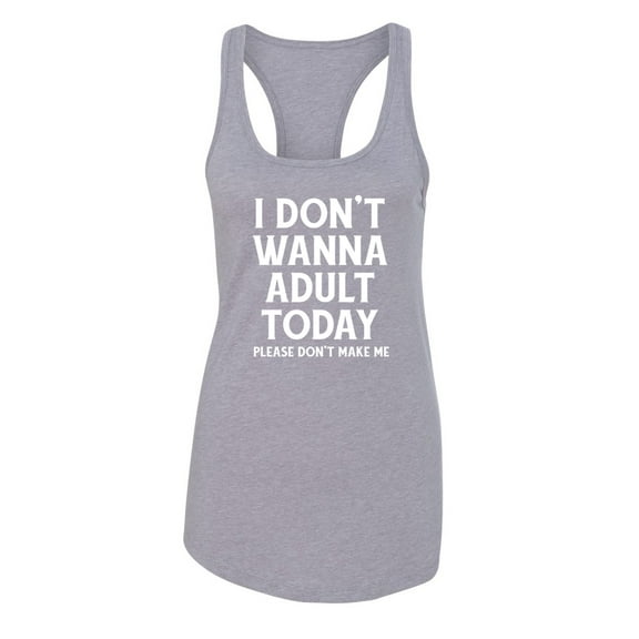 Wild Bobby I Don't Want To Adult Today Please Don't Make Me Women Racerback Tank Top