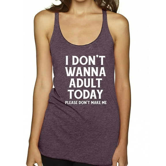 Wild Bobby I Don't Want To Adult Today Please Don't Make Me Women Tri-Blend Racerback Tank Top