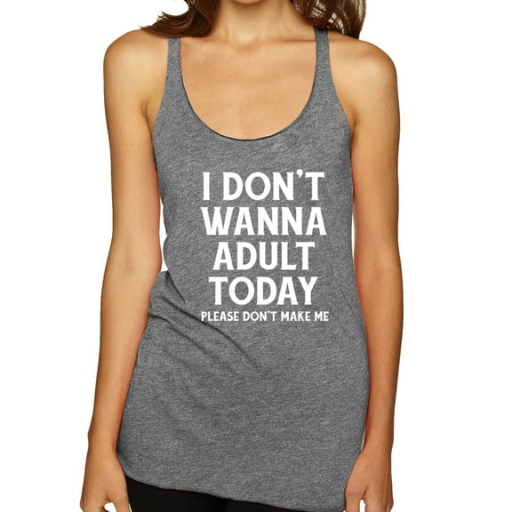 Wild Bobby I Don't Want To Adult Today Please Don't Make Me Women Tri-Blend Racerback Tank Top