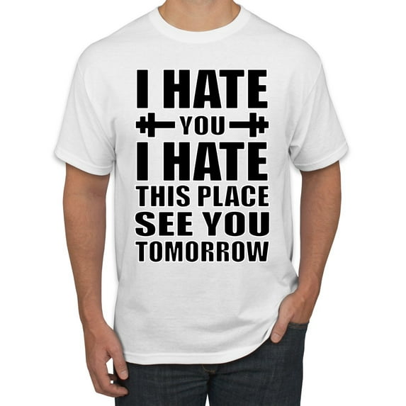 Wild Bobby I Hate You I Hate This Place See You Tomorrow Gym/Workout Men Graphic Tee, White, X-Large