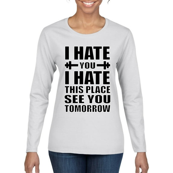 Wild Bobby I Hate You I Hate This Place See You Tomorrow Gym/Workout Women Graphic Long Sleeve Tee, White, Small