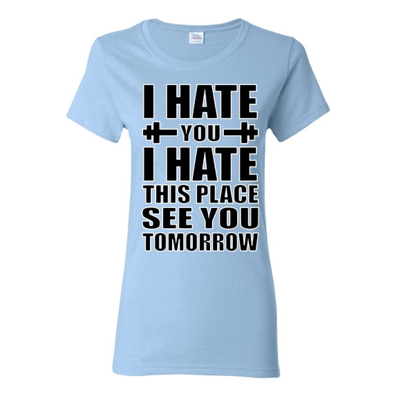 Wild Bobby I Hate You I Hate This Place See You Tomorrow Gym/Workout Women Graphic Tee, Light Blue, Large