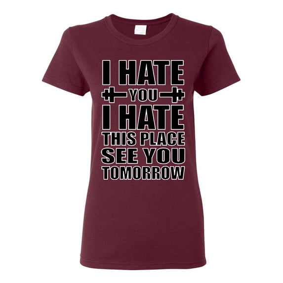Wild Bobby I Hate You I Hate This Place See You Tomorrow Gym/Workout Women Graphic Tee, Maroon, Medium