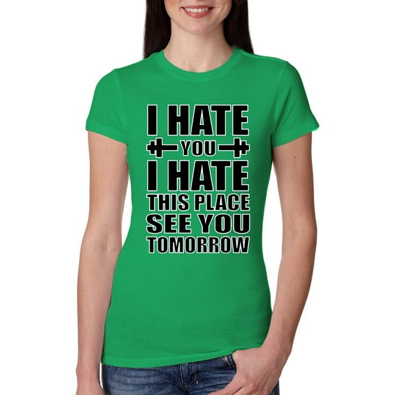Wild Bobby I Hate You I Hate This Place See You Tomorrow Gym/Workout Women Slim Fit Junior Tee, Kelly, Large