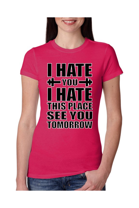 , I Hate You I Hate This Place See You Tomorrow Gym/Workout Women Slim Fit Junior Tee, Raspberry, Medium