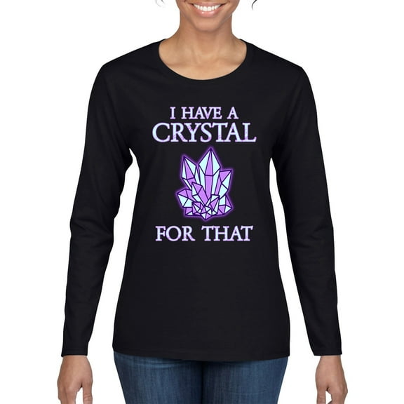 Wild Bobby, I Have Crystals For That Healing Stones Gemstone Chakra, Inspirational/Christian, Women Graphic Long Sleeve Tee, Black, Small