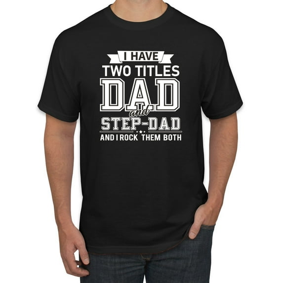 Wild Bobby,I Have Two Titles Dad and Step Dad Rock Them Both Step Dad Gift, Father's Day, Men Graphic Tees, Black, Small