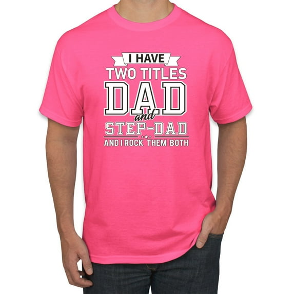 Wild Bobby,I Have Two Titles Dad and Step Dad Rock Them Both Step Dad Gift, Father's Day, Men Graphic Tees, Neon Pink, Medium