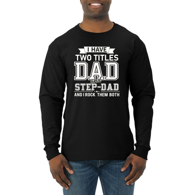 Wild Bobby,I Have Two Titles Dad and Step Dad Rock Them Both Step Dad Gift, Father's Day, Men Long Sleeve Shirt, Black, 2XL