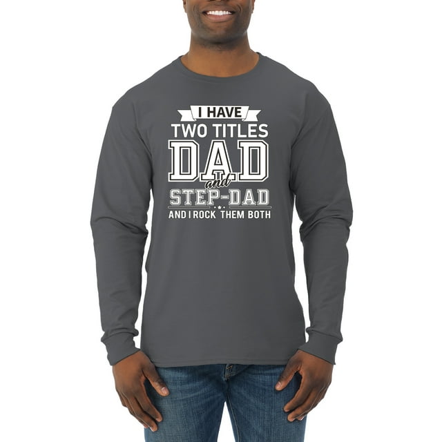 Wild Bobby,I Have Two Titles Dad and Step Dad Rock Them Both Step Dad Gift, Father's Day, Men Long Sleeve Shirt, Charcoal, X-Large