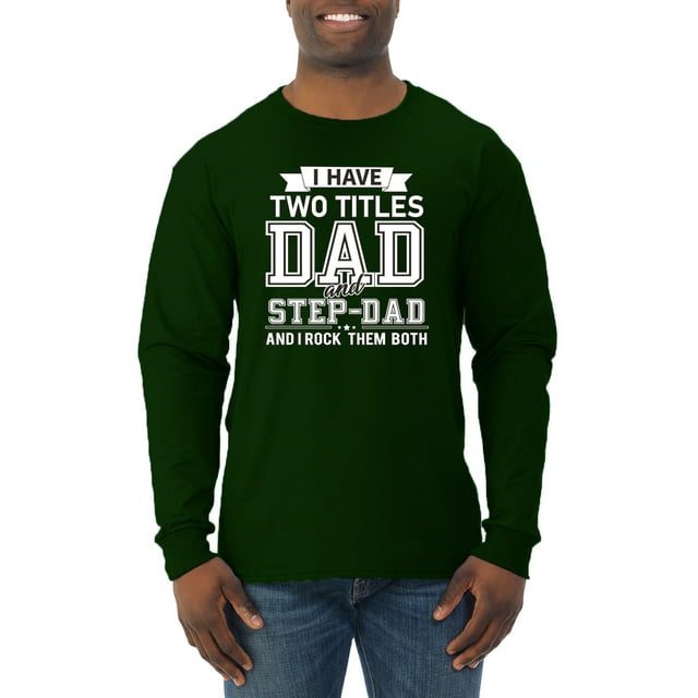 Wild Bobby,I Have Two Titles Dad and Step Dad Rock Them Both Step Dad Gift, Father's Day, Men Long Sleeve Shirt, Forest Green, Small